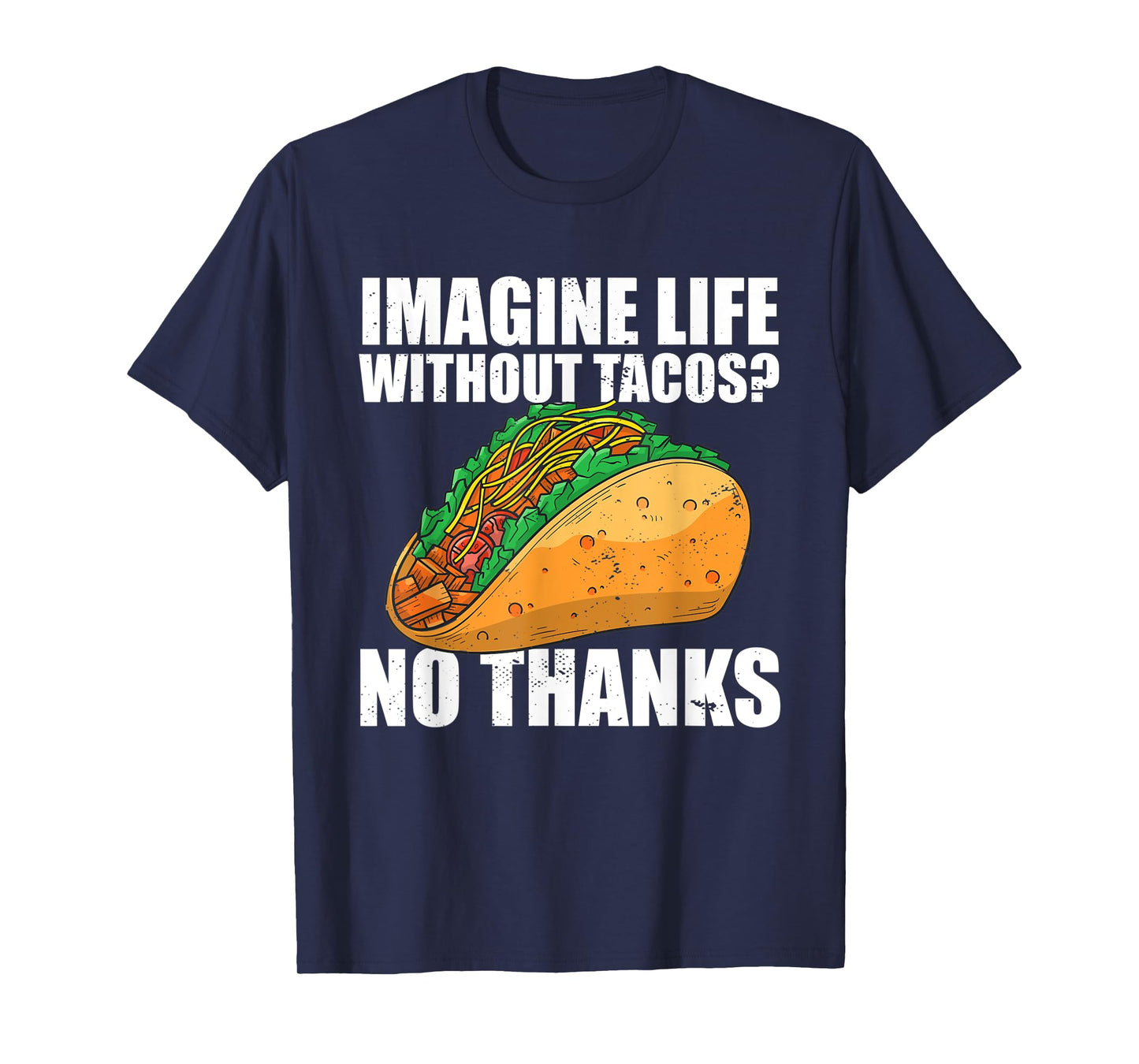 Imagine Life Without Tacos No Thanks Mexican Food Tacos T-Shirt