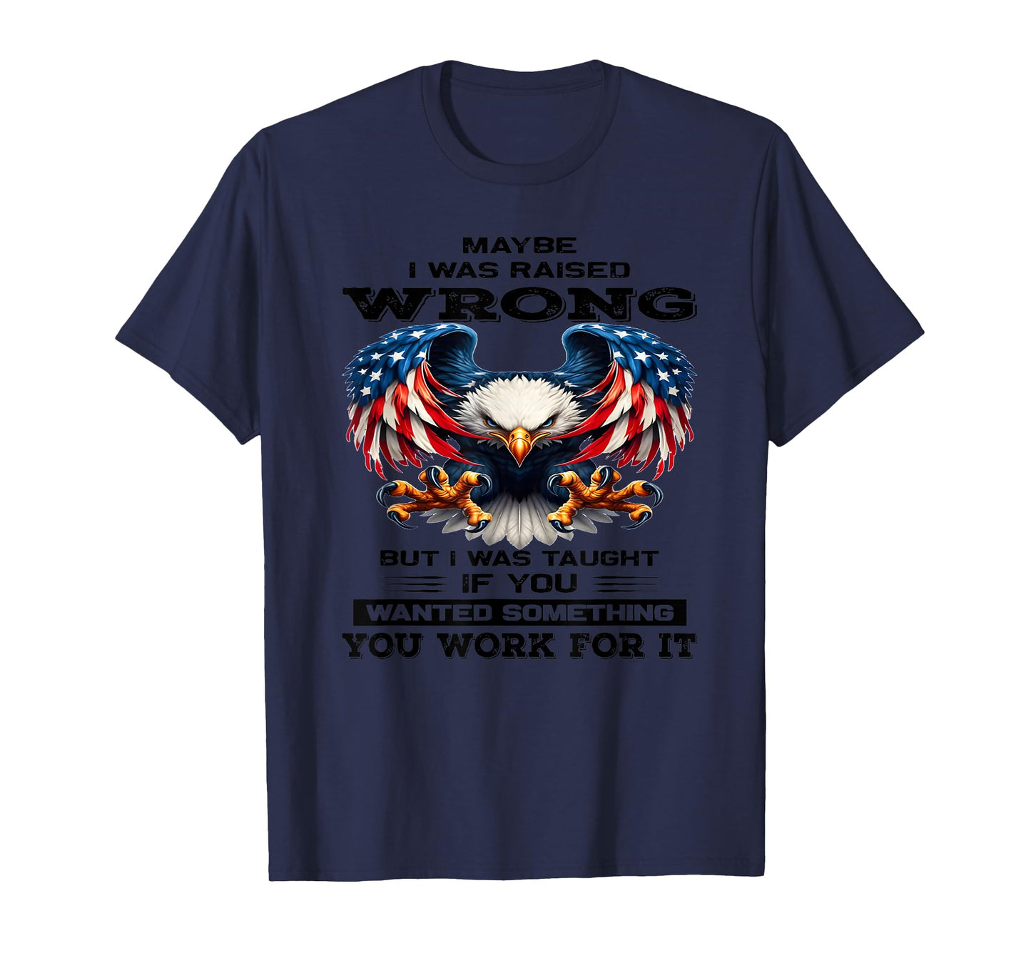 Maybe I was Raised Wrong but I was Taught if You Wanted T-Shirt