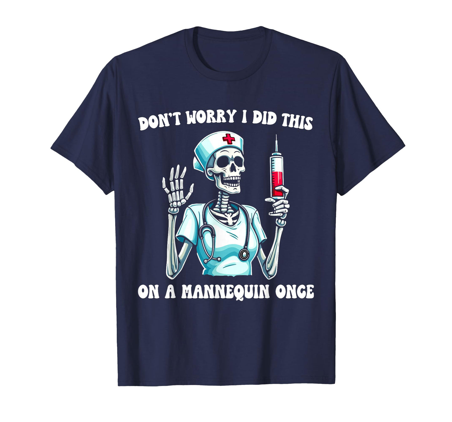 Skeleton Nurse Don't Worry I Did This On A Mannequin Once T-Shirt