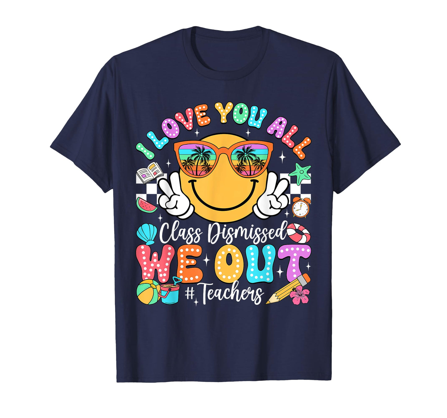 I Love You All Class Dismissed Last Day of School Teacher T-Shirt