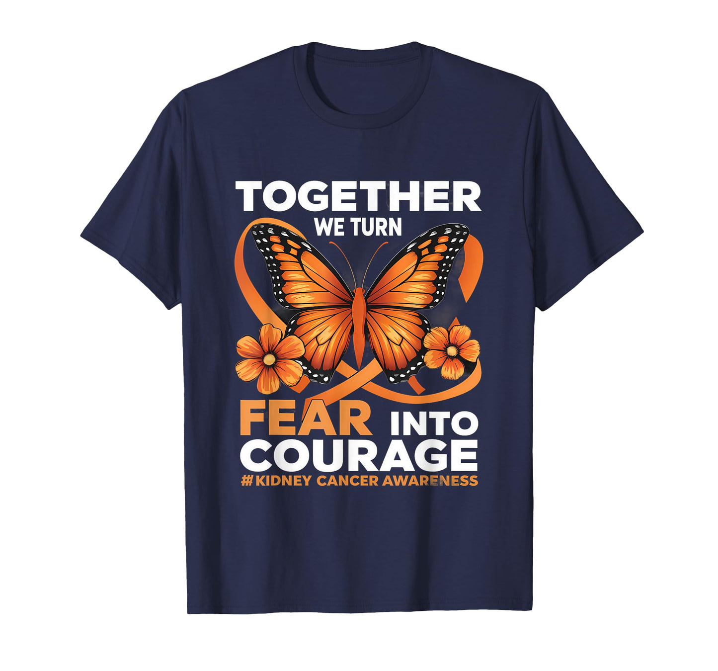 Kidney Cancer Awareness Orange Ribbon Fear Into Courage T-Shirt