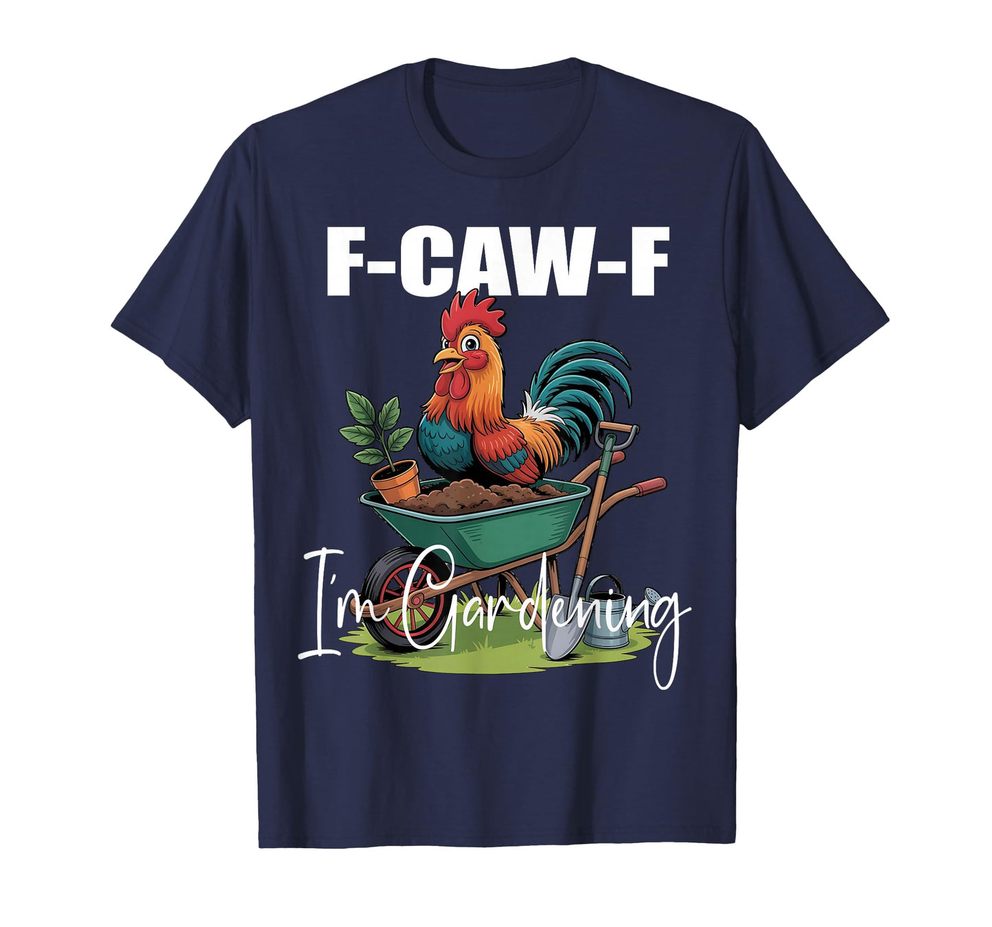 Chicken Lover Funny F-Caw-F I’m Gardening Funny Gardener T-Shirt