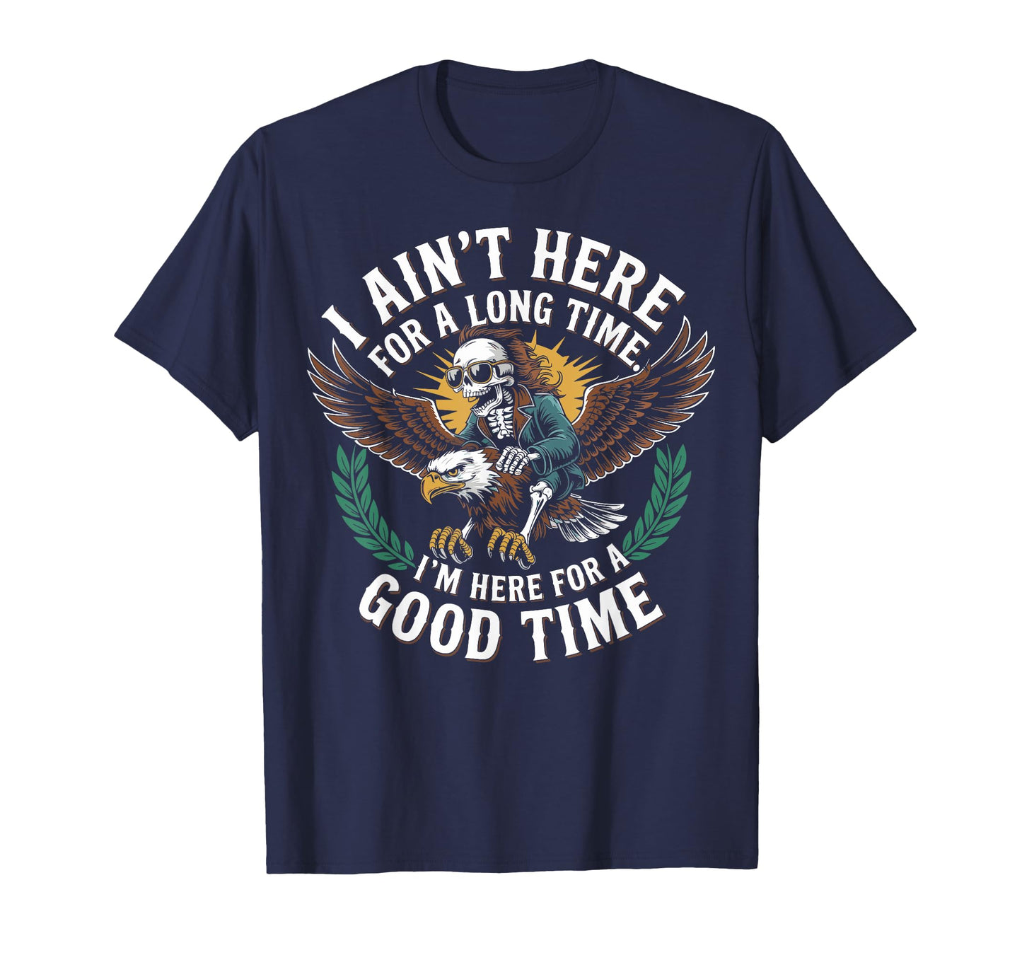 Eagle Skull I Ain't Here for A Long Time I'm Good T-Shirt