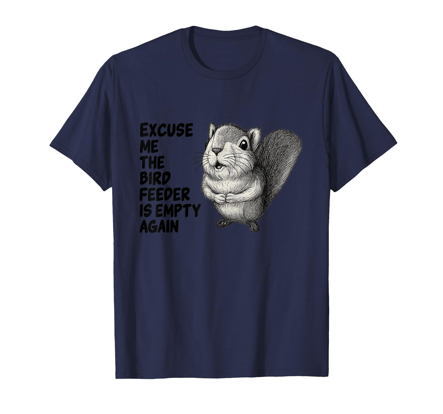 Funny Squirrel Excuse Me The Bird Feeder is Empty Again T-Shirt