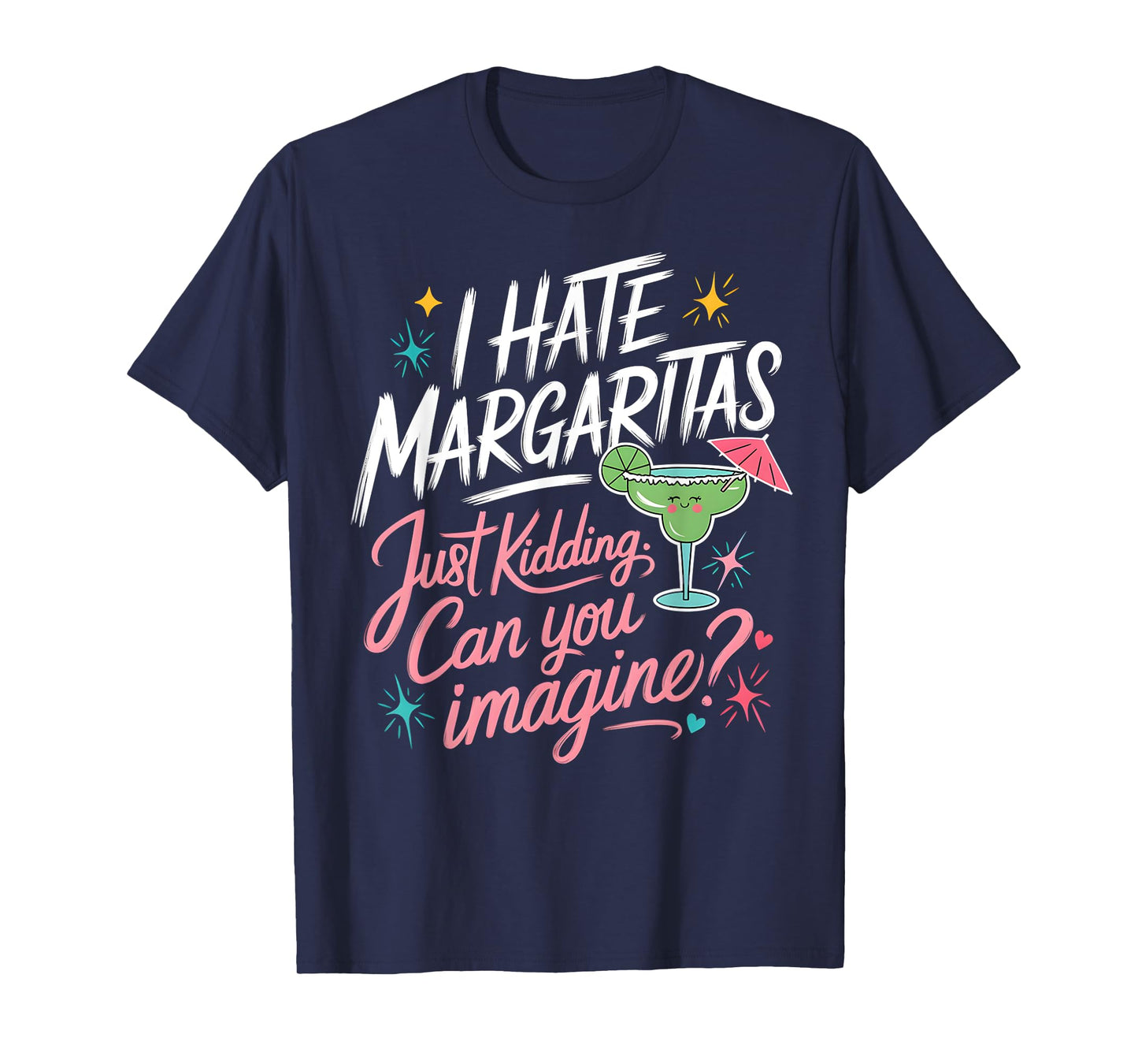 I Hate Margaritas Just Kidding Tee T-Shirt