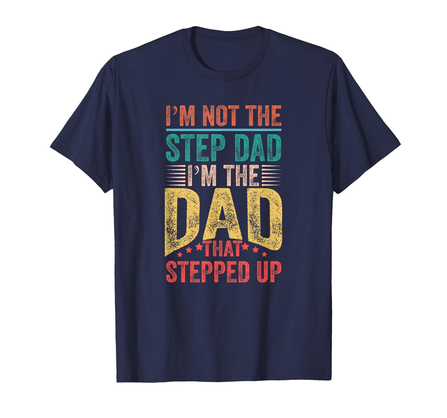 I'm Not The Step Dad I'm The Dad That Stepped Up T-Shirt