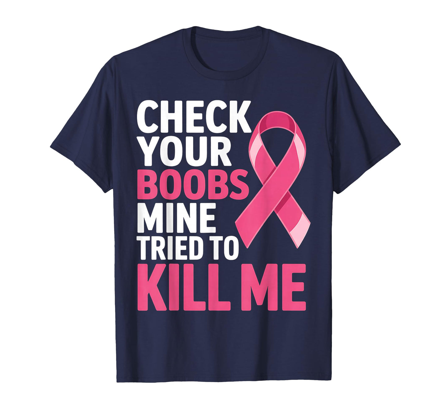 Check Your Boobs Mine Tried to Kill Me Breast Cancer Design T-Shirt