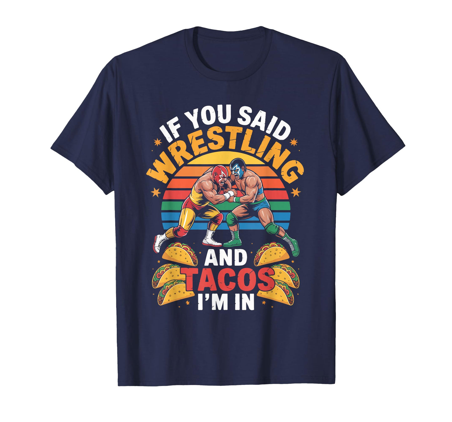 If You Said Wrestling and Tacos I'm in T-Shirt