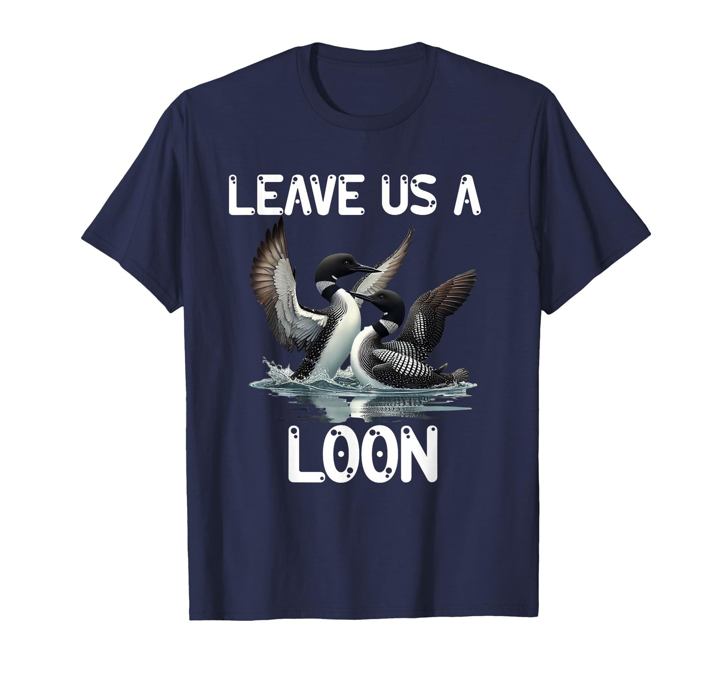 Leave Us a Loon Nature Lovers Birdwatchers T-Shirt