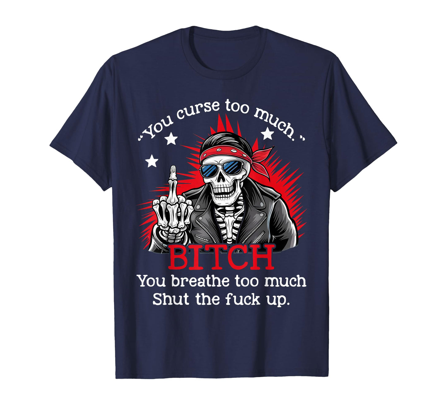 You Curse Too Much Btch You Breathe Too Much Funny Skeleton T-Shirt