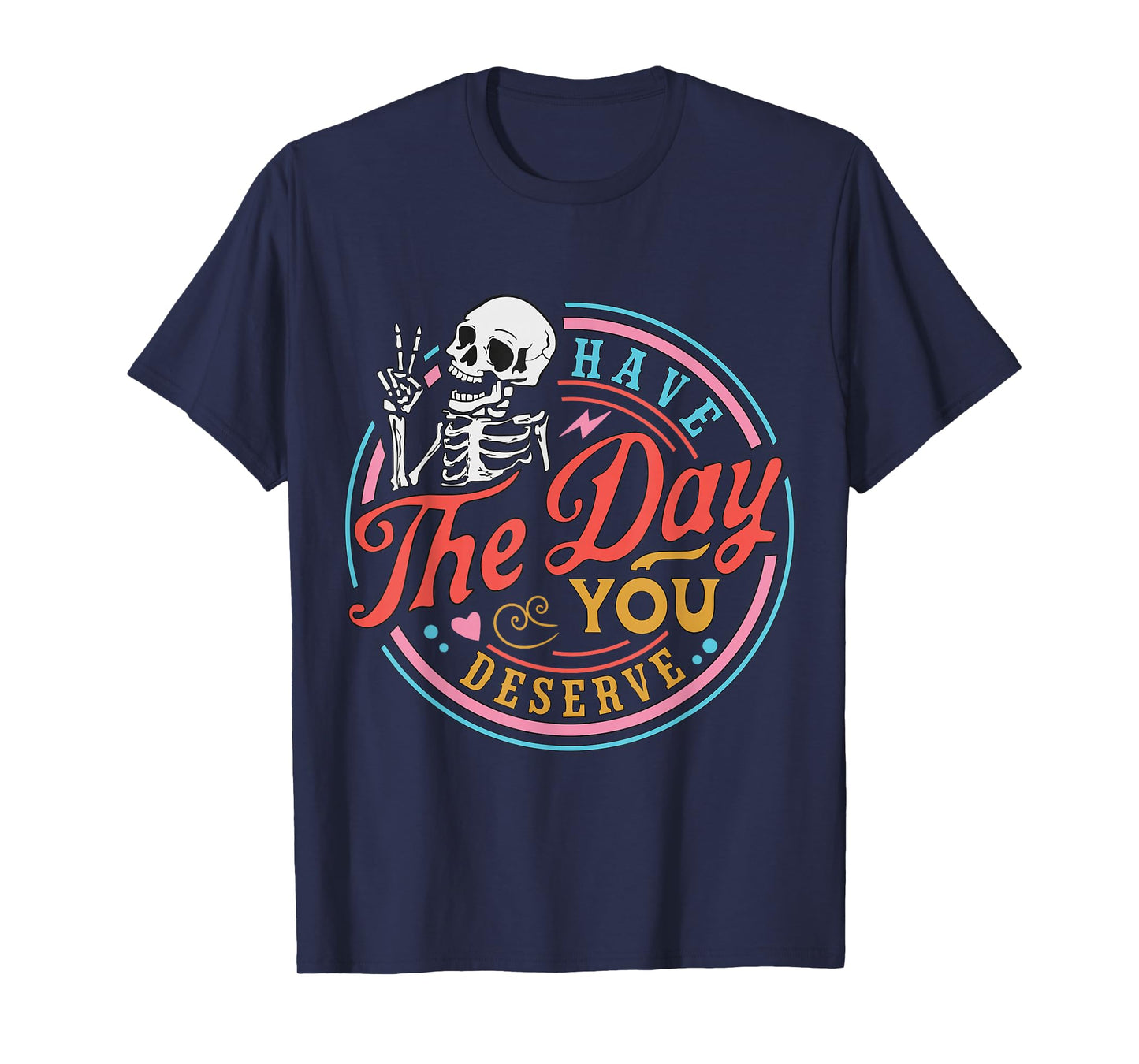 Have The Day You Deserve T-Shirt