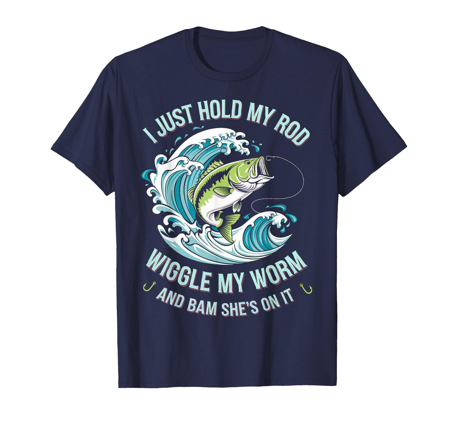 I Just Hold My Rod Wiggle My Worm & She's on It Angler Joke T-Shirt