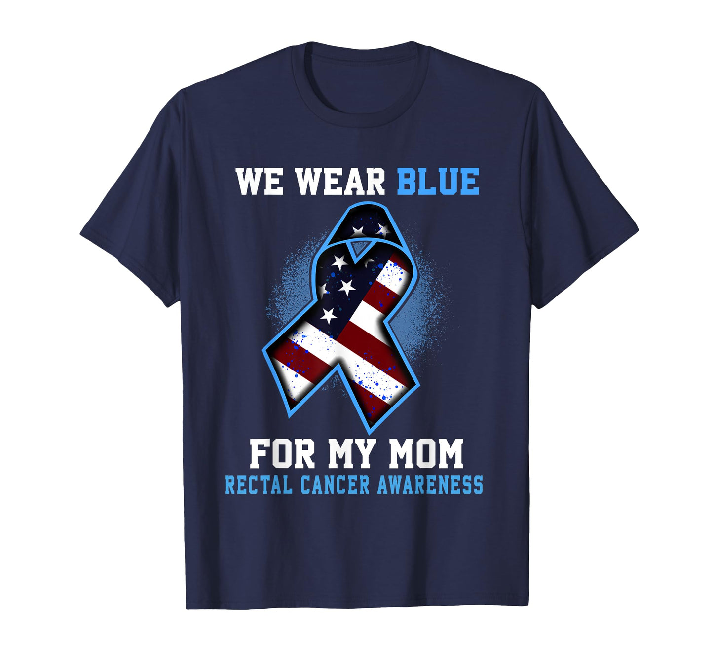 We Wear Blue For Mom Rectal Cancer Awareness Ribbon T-Shirt