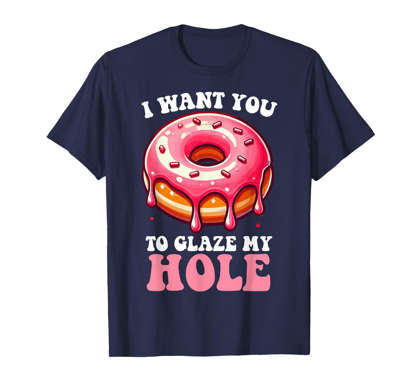 I Want You To Glaze My Hole Funny Doughnut Enthusiast Lover T-Shirt