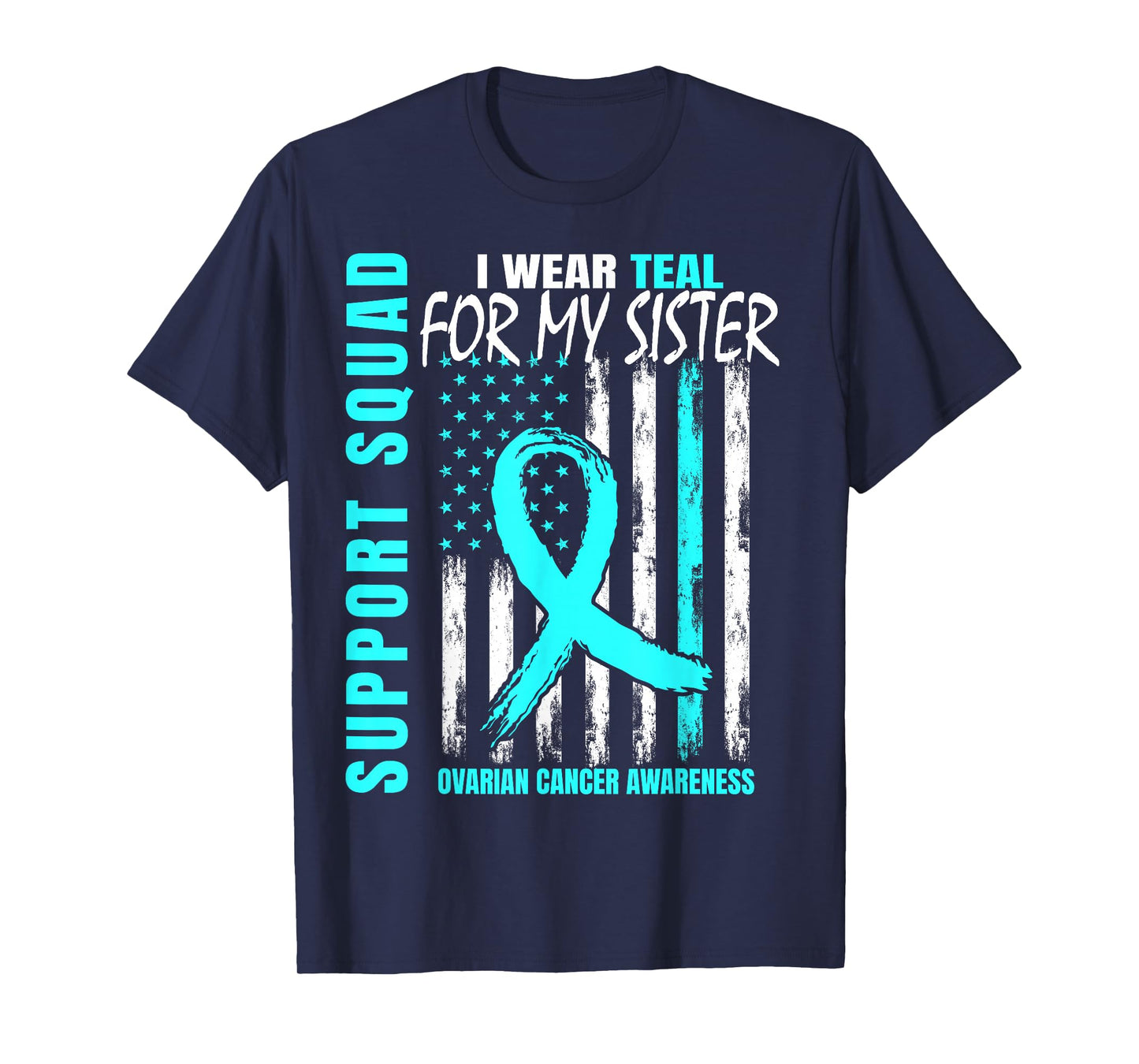 Support Squad I Wear Teal For My Sister Ovarian Cancer Flag T-Shirt