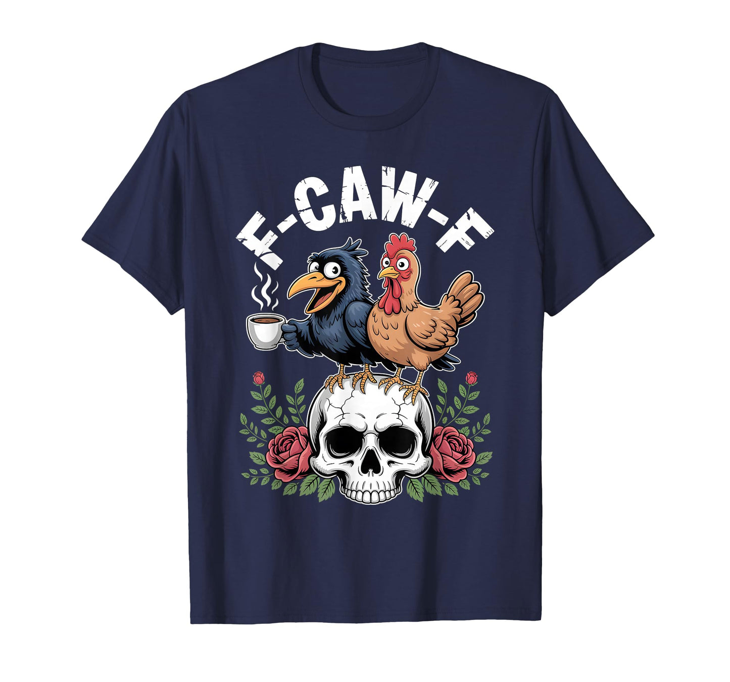 F-Caw-F Crow Chicken Coffee Skull Roses Funny Humor T-Shirt