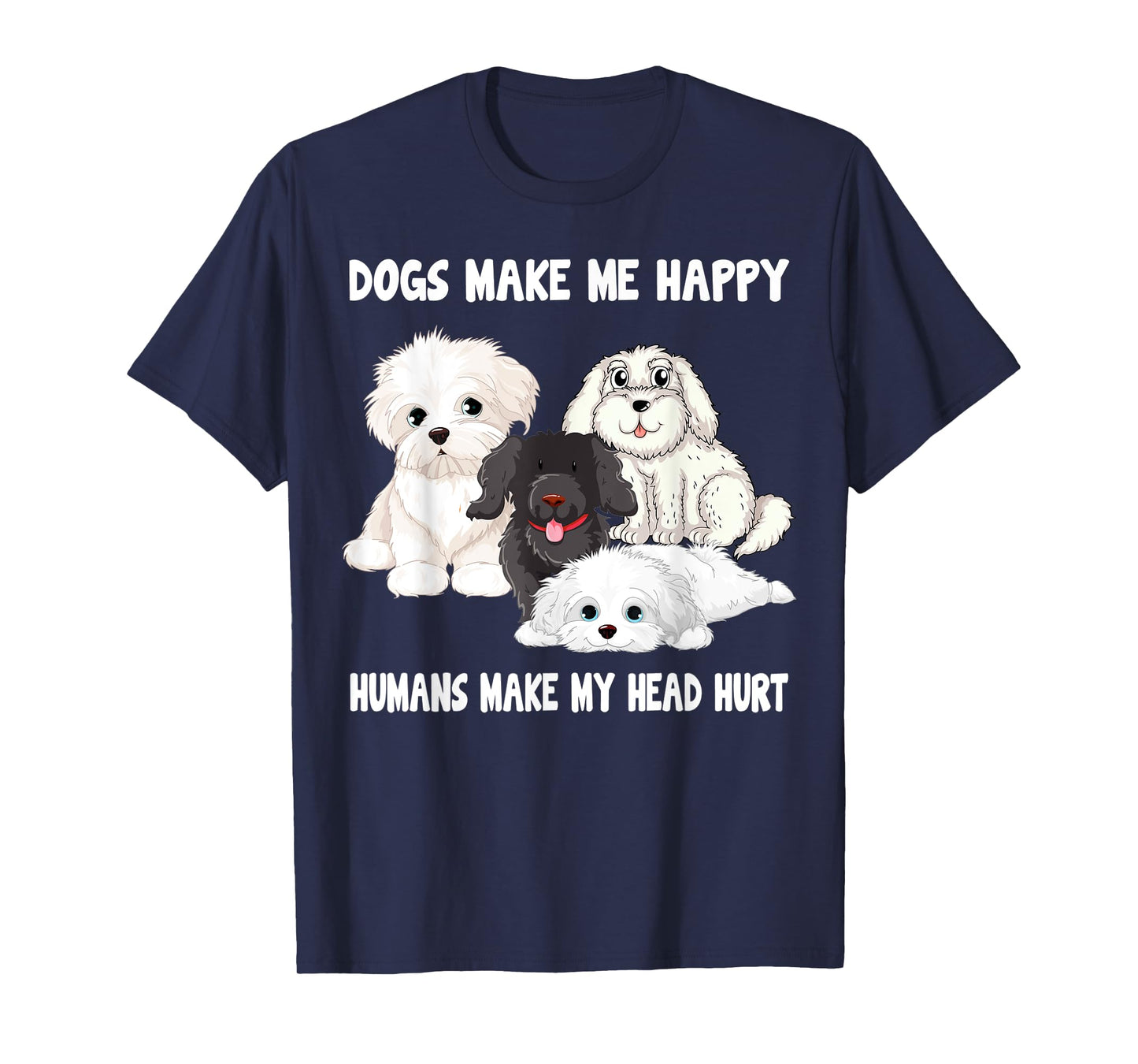 Dogs make me happy humans make my head hurt Funny Dog Lover T-Shirt