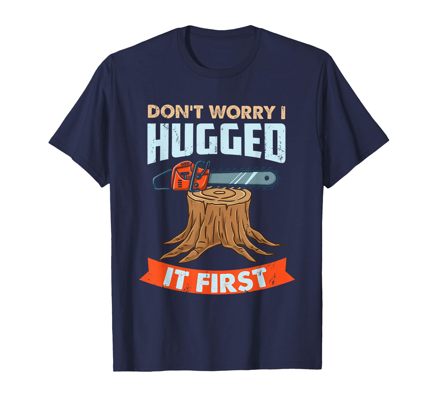 Don't Worry I Hugged It First Arborist T-Shirt