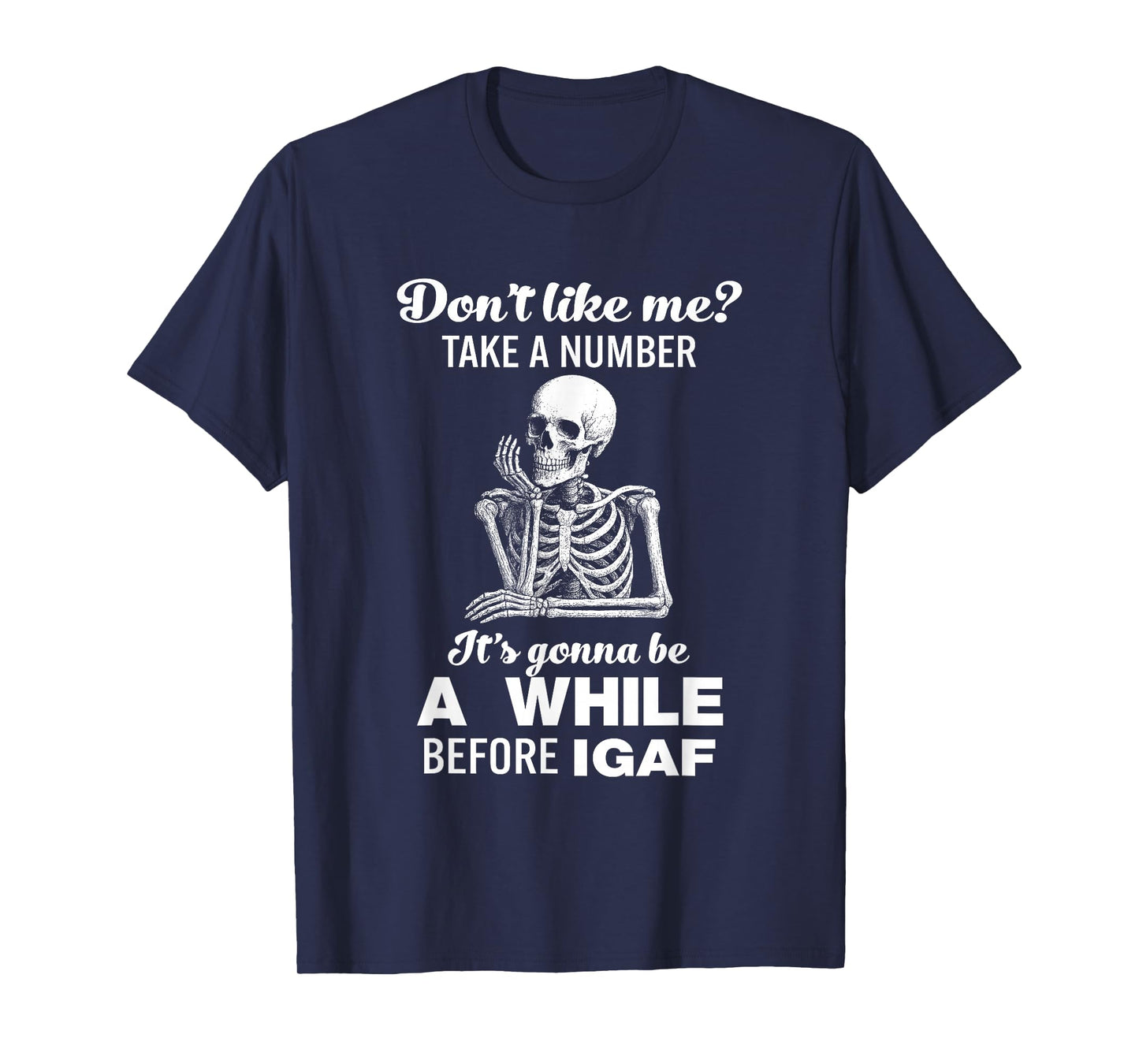 Dont Like Me Take A Number It's Gonna Be A While Before IGAF T-Shirt