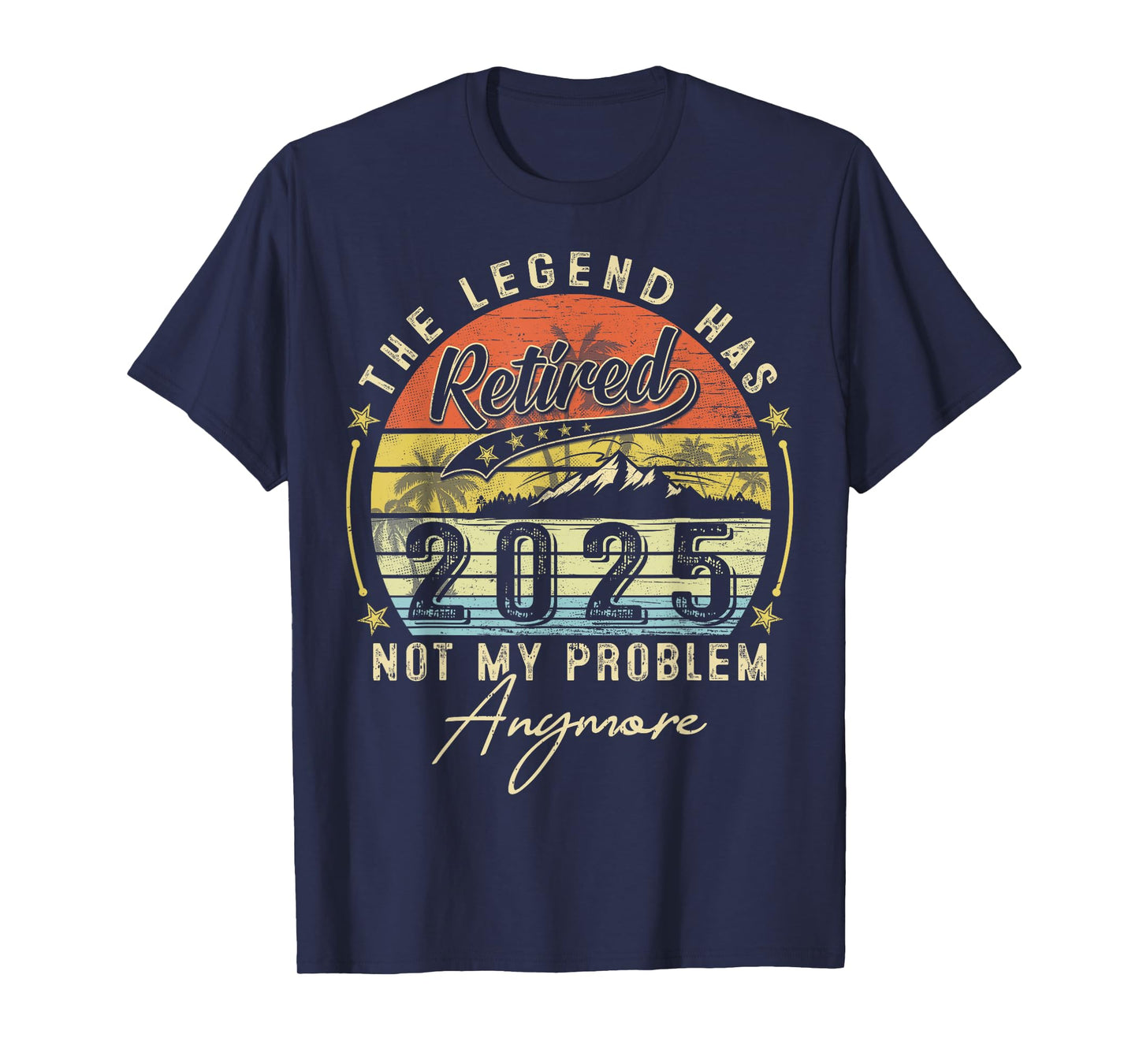 Legend Has Retired 2025 Not My Problem Anymore Retirement T-Shirt