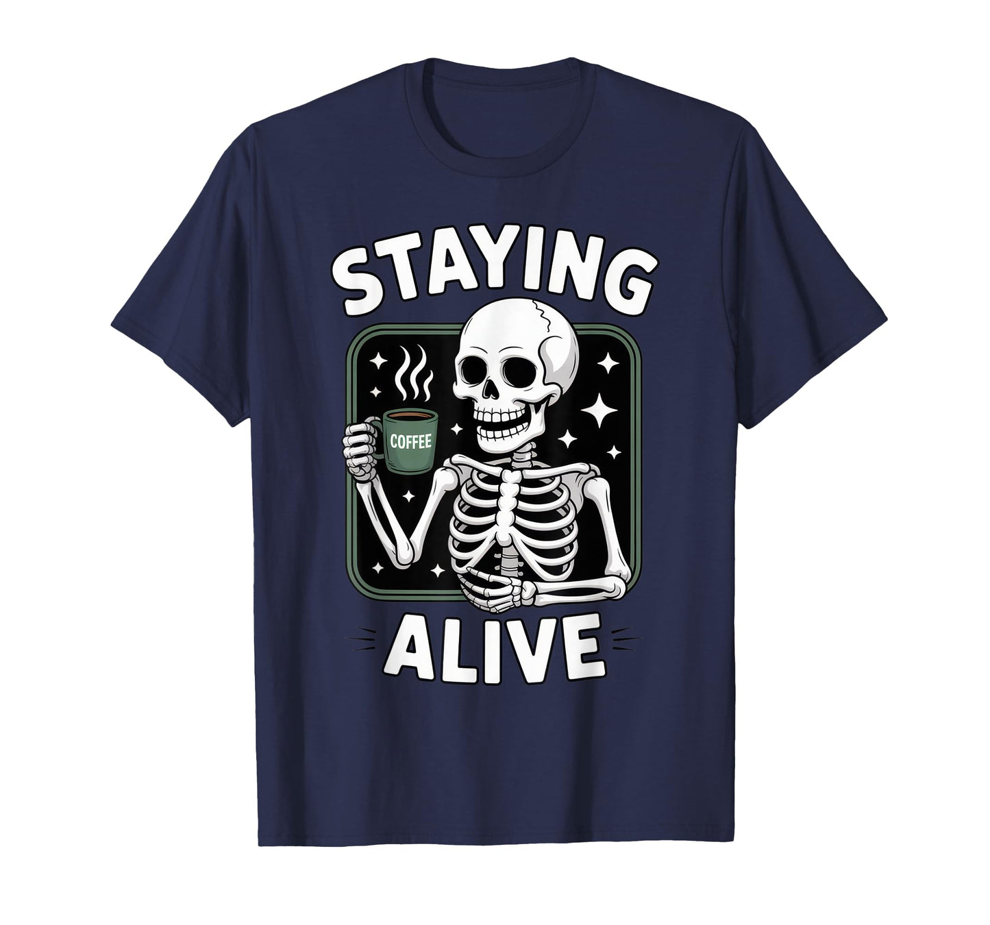 Staying Alive Coffee Skeleton for Tired Coffee Lovers T-Shirt