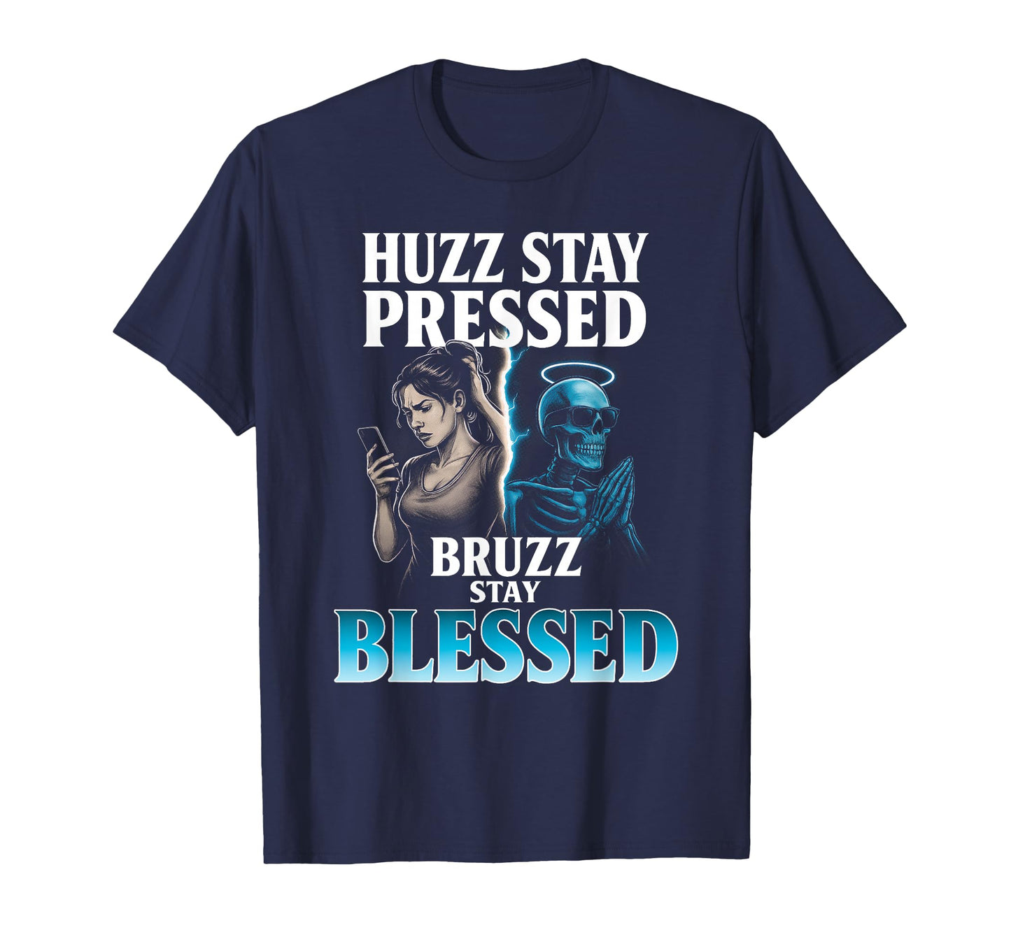 Huzz Stay Pressed Bruzz Stay Blessed - Funny Skeleton Meme T-Shirt