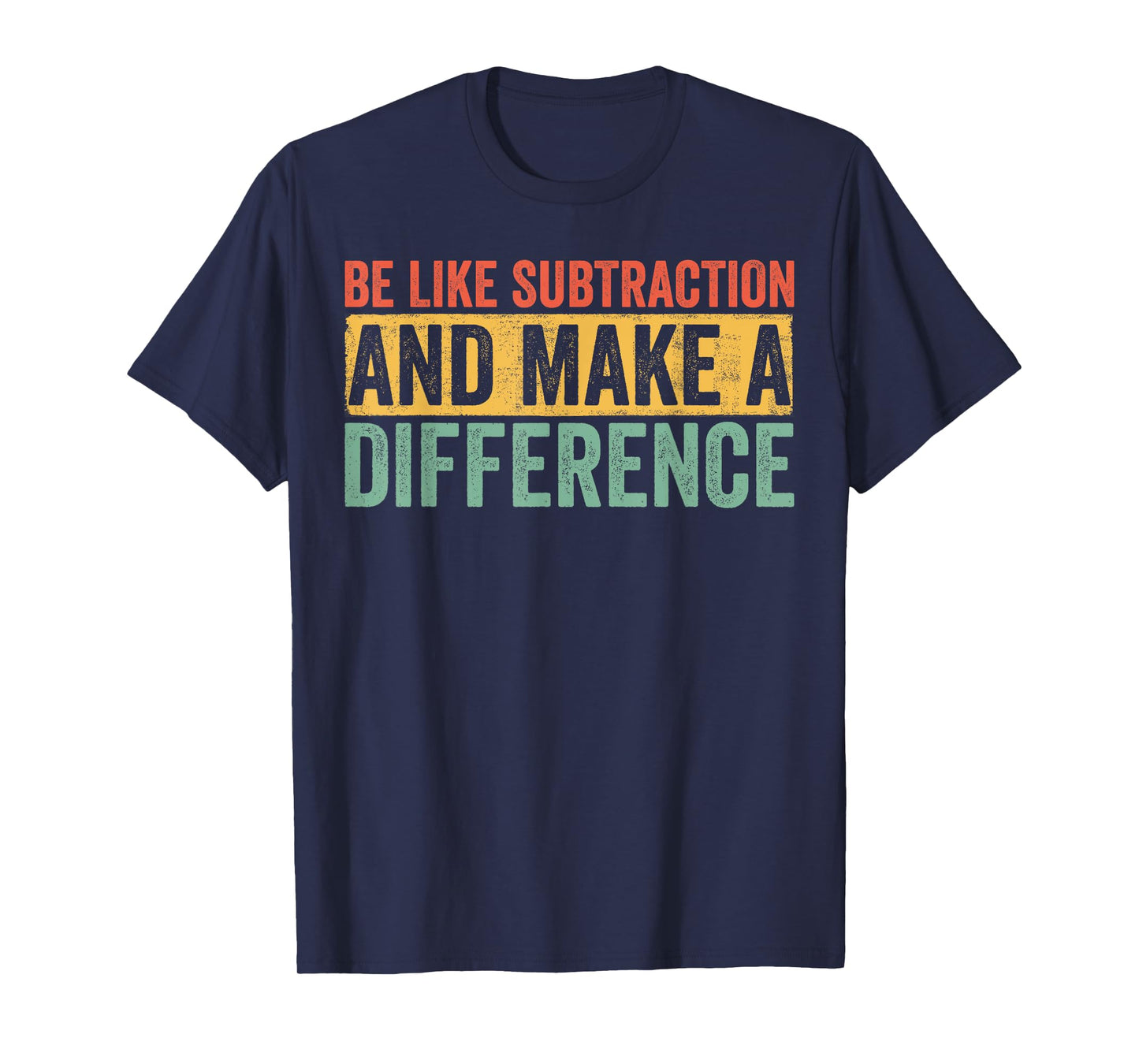Be Like Subtraction and Make a Difference Funny Math Teacher T-Shirt