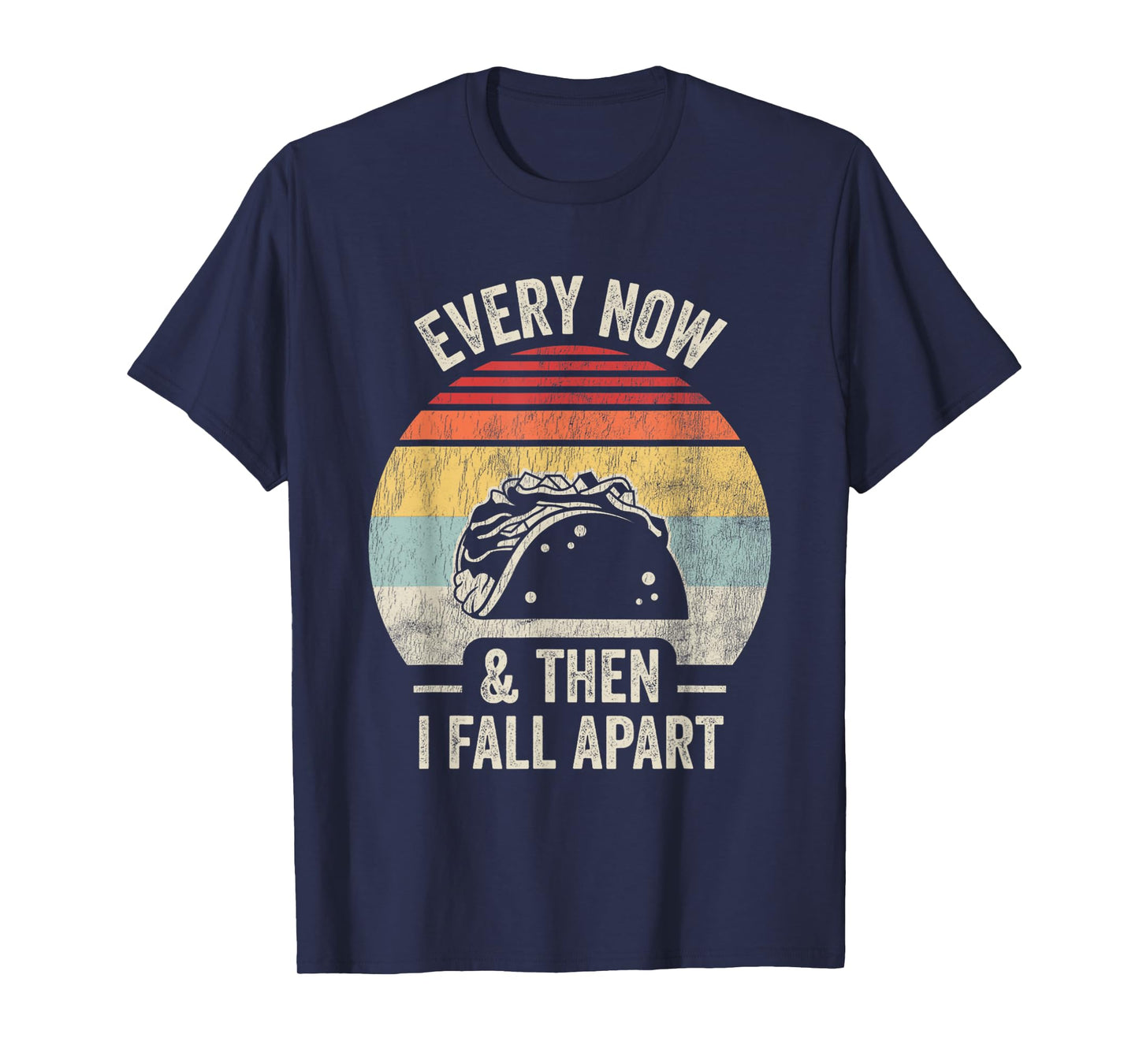 Every Now And Then I Fall Apart Taco T-Shirt