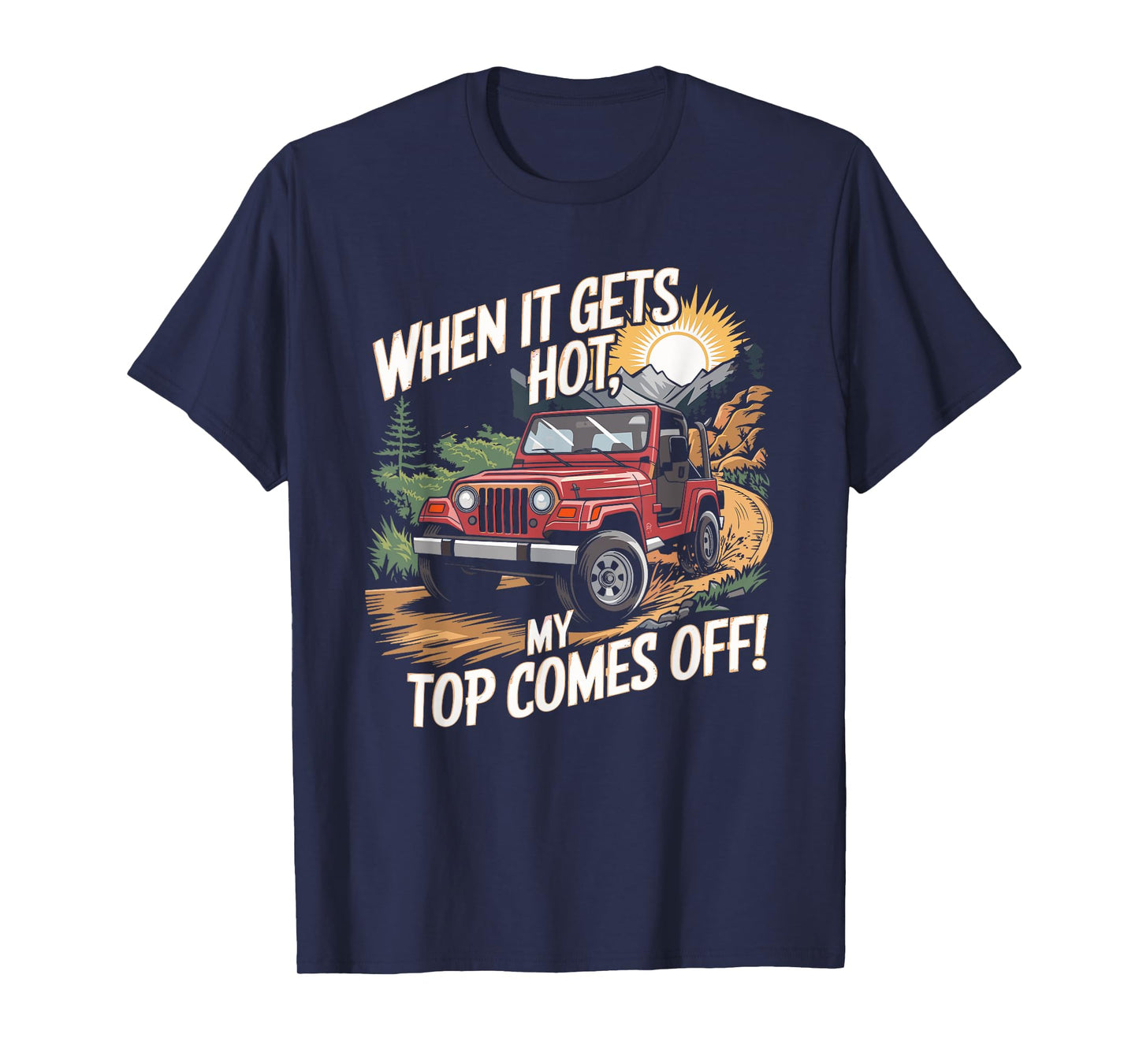 When It Gets Hot My Top Comes Off Off Road SUV T-Shirt