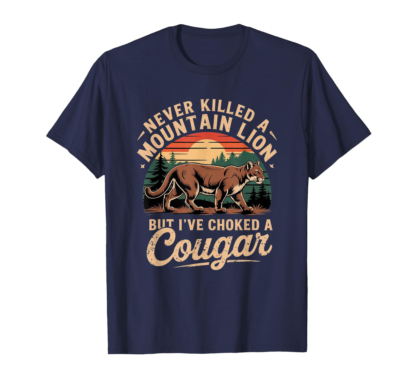 Never Killed A Mountain Lion But I've Choked A Cougar T-Shirt