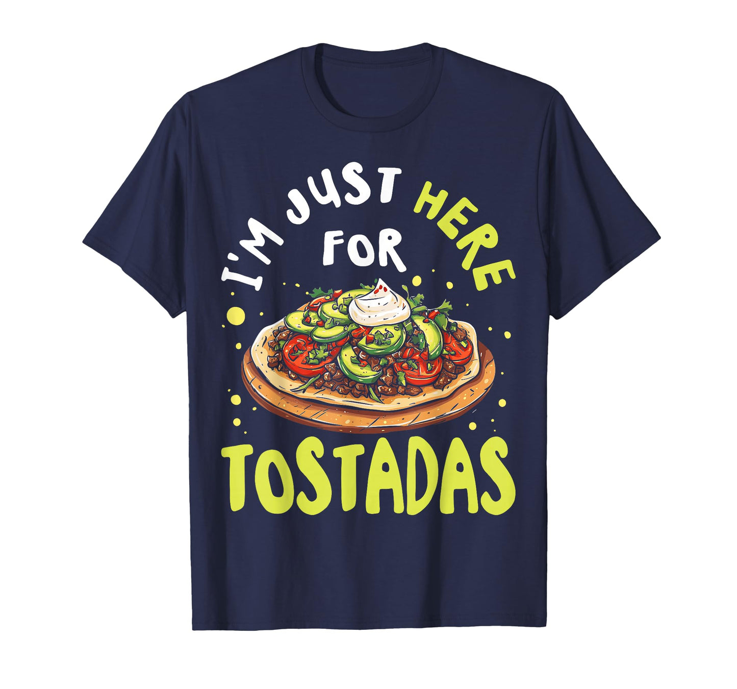 I'm Just Here for Tostadas Mexican Food Lover T-Shirt