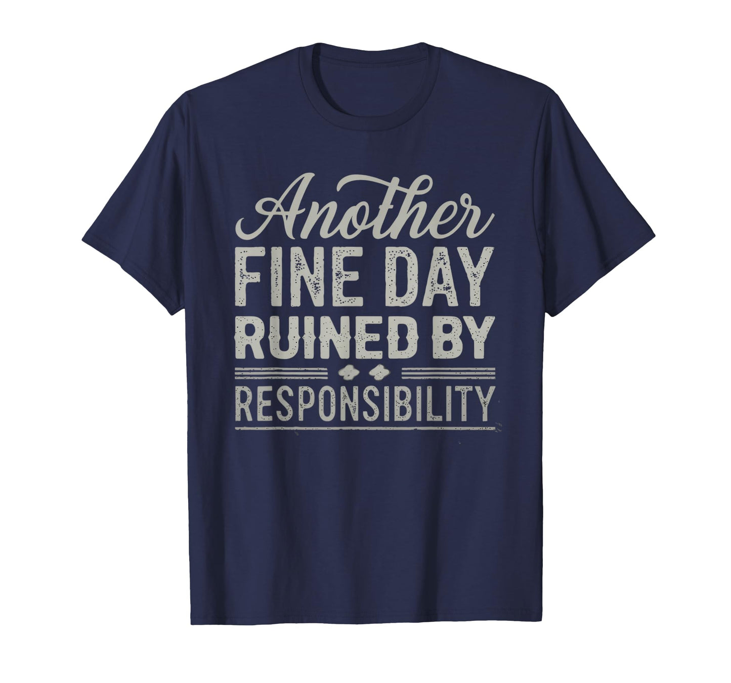 Another Fine Day Ruined by Responsibility Funny Graphic tee T-Shirt