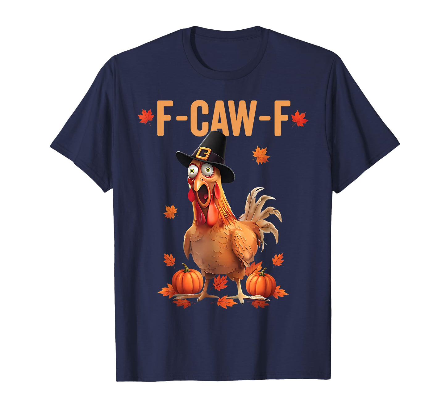 F-Caw-F Funny Thanksgiving Pilgrim Hat Chicken Pumpkin FCAWF T-Shirt