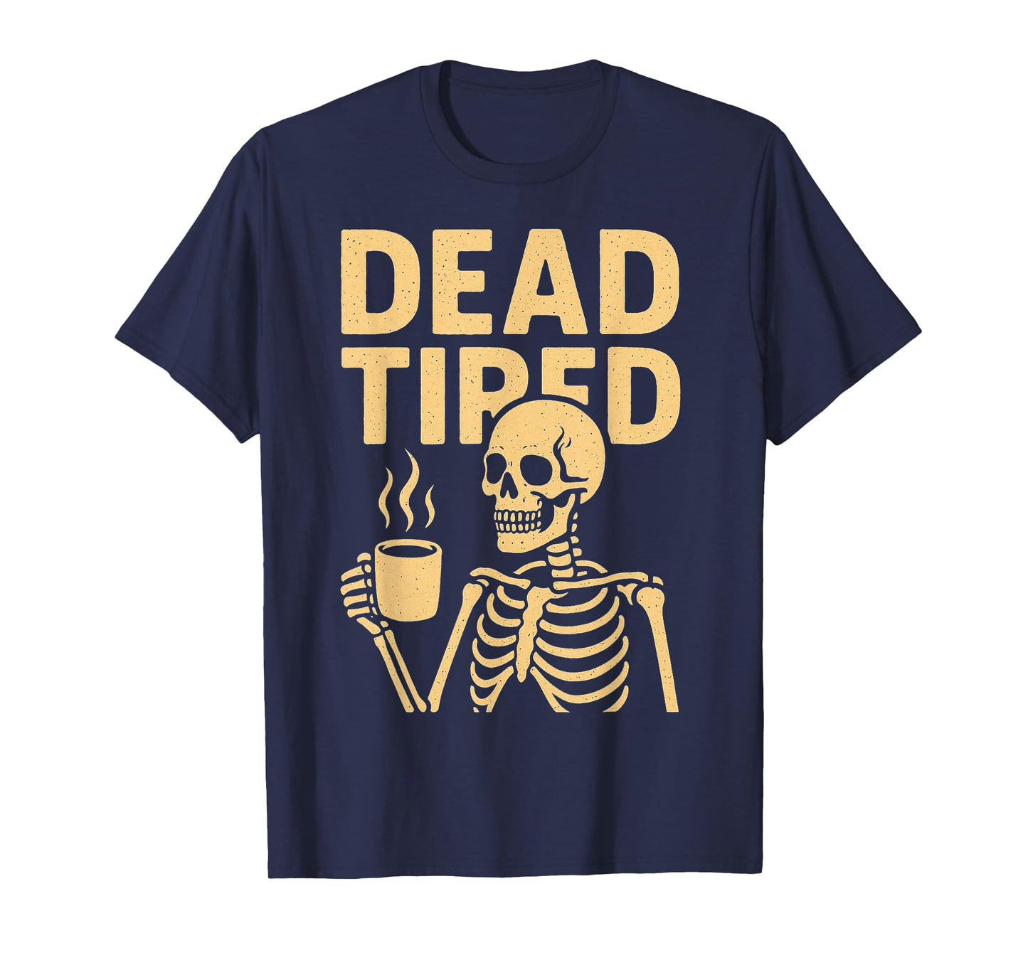 Dead Tired Skeleton Coffee Dark Humor Sarcasm Everyday T-Shirt