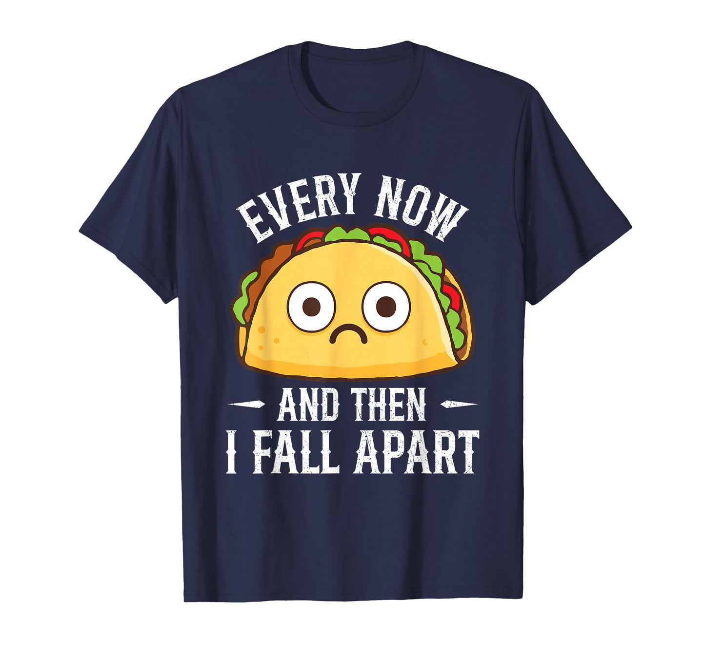 Every Now and Then I Fall Apart - Taco Lover Mexican Food T-Shirt