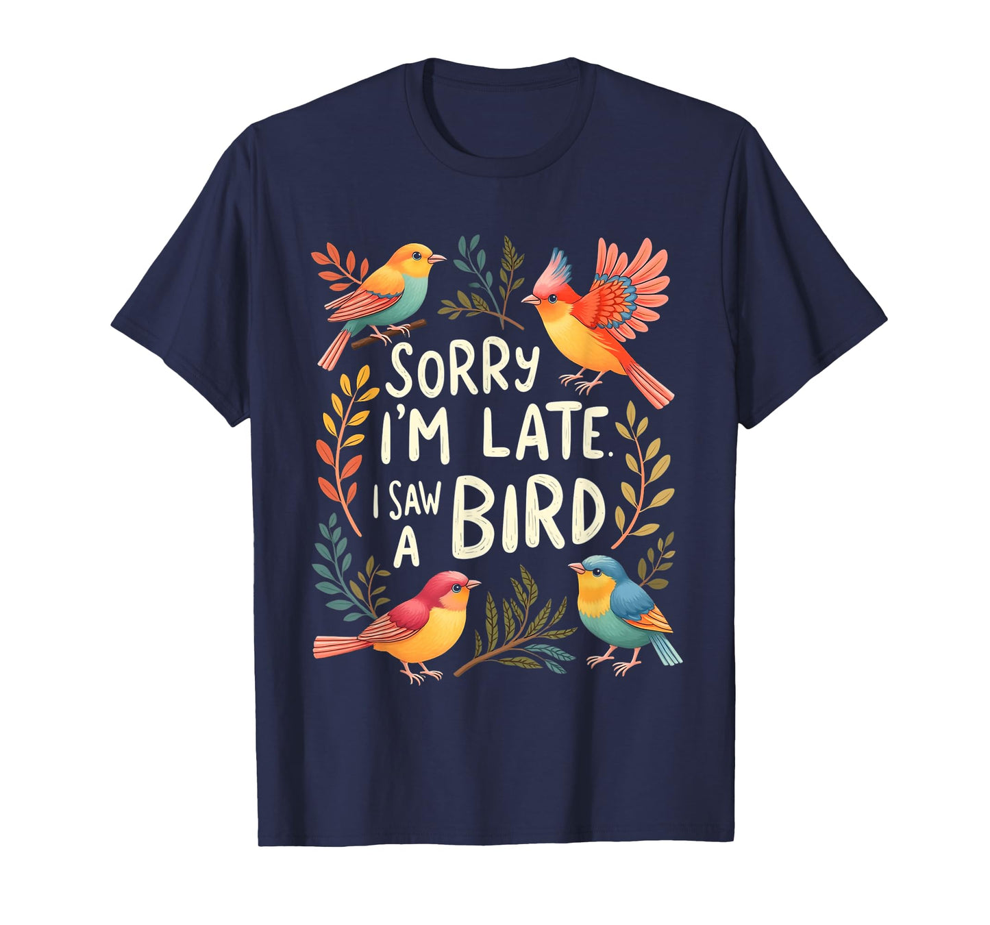 SORRY I'M LATE. I SAW A Bird Whimsical Bird T-Shirt