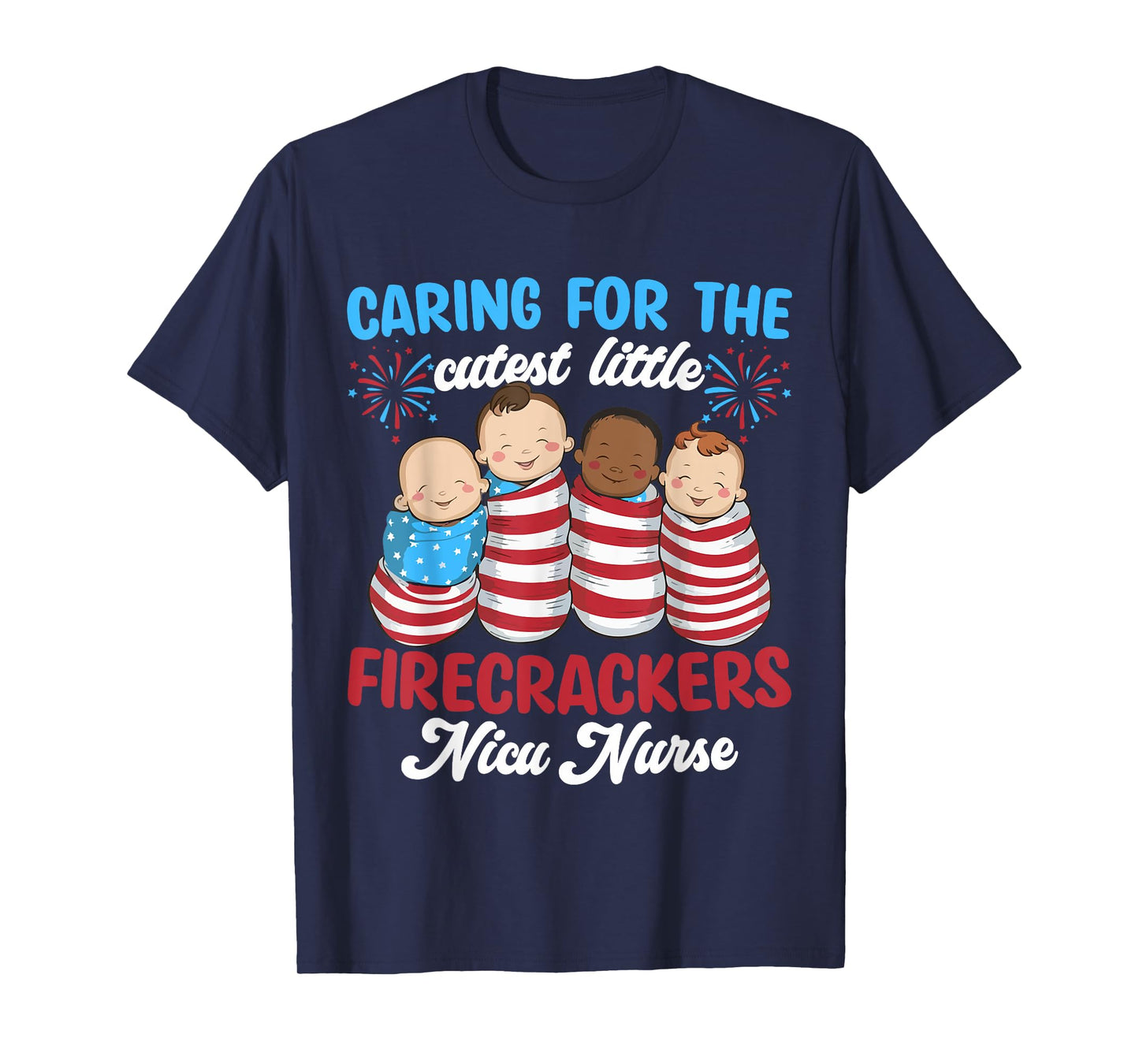 Caring For The Cutest Firecrackers NICU Nurse 4th Of July T-Shirt