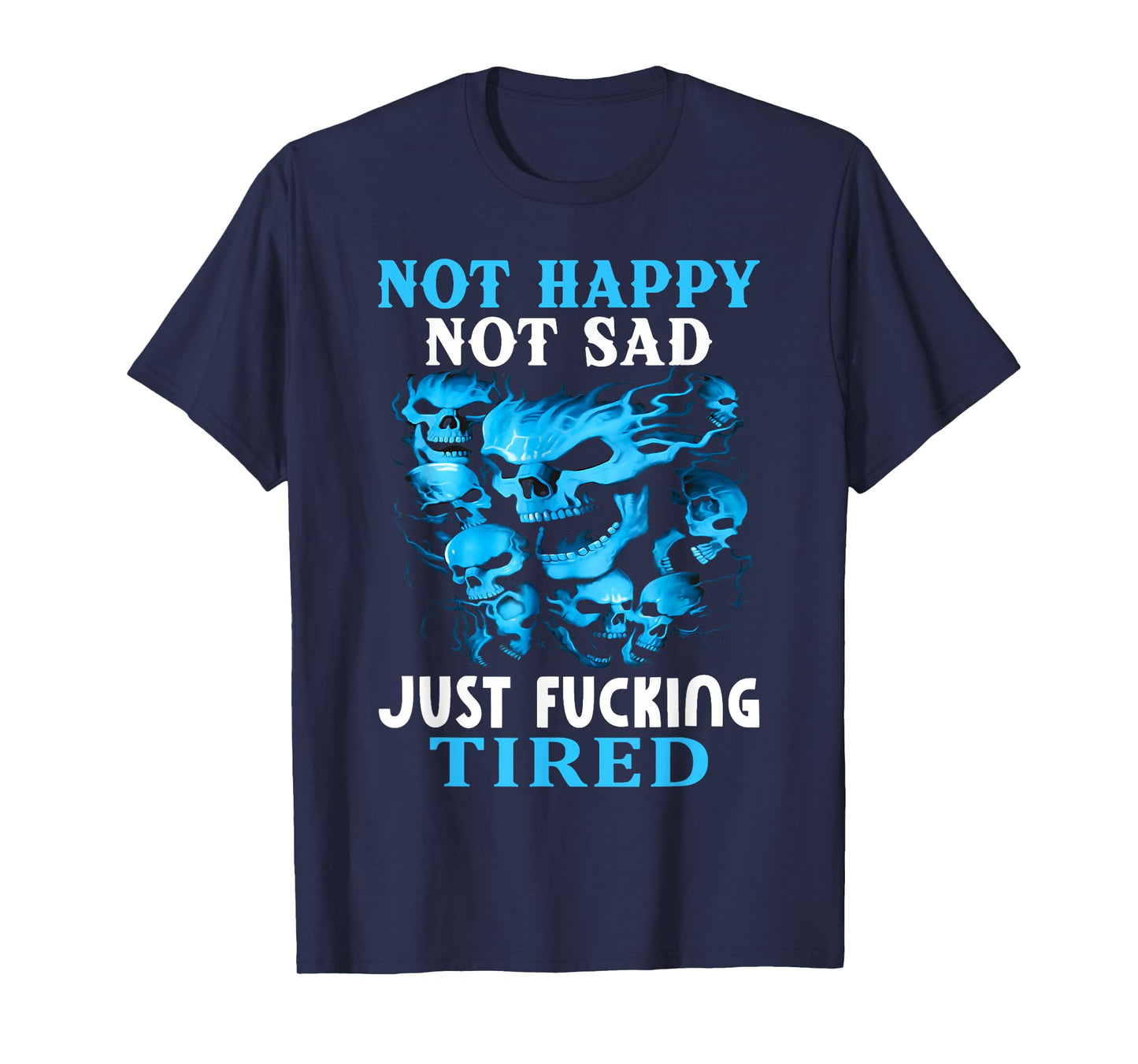 Not Happy Not Sad Just Fcking Tired Skull Skeleton Saying T-Shirt