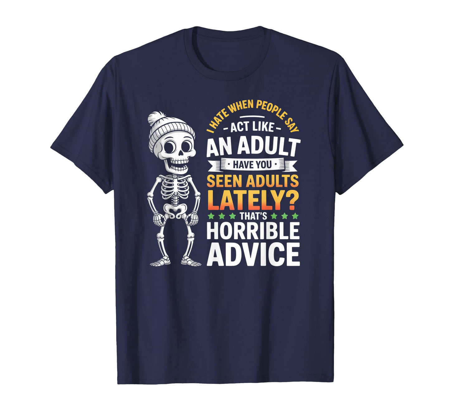I Hate When People Say Act Like an Adult Horrible Advice T-Shirt