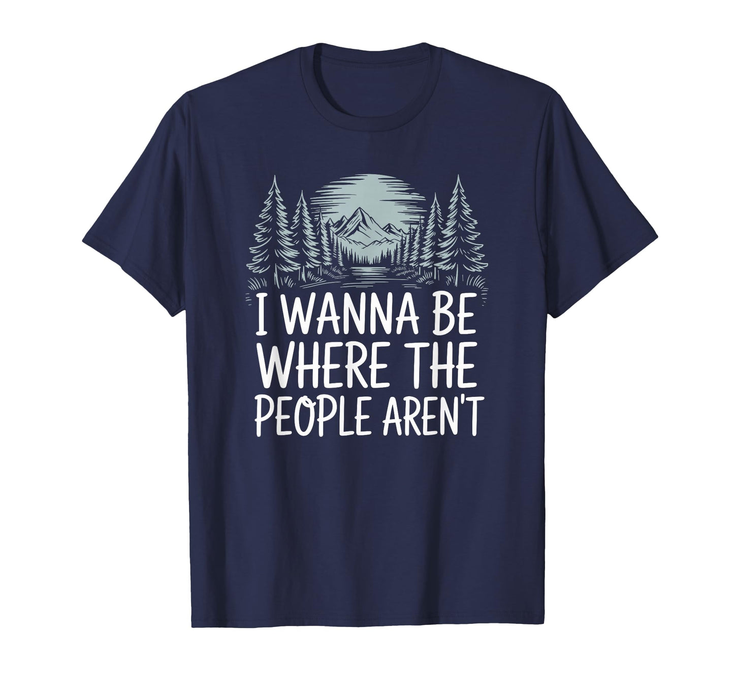 I Wanna Be Where People Aren’t for Camping Hiking Introvert T-Shirt