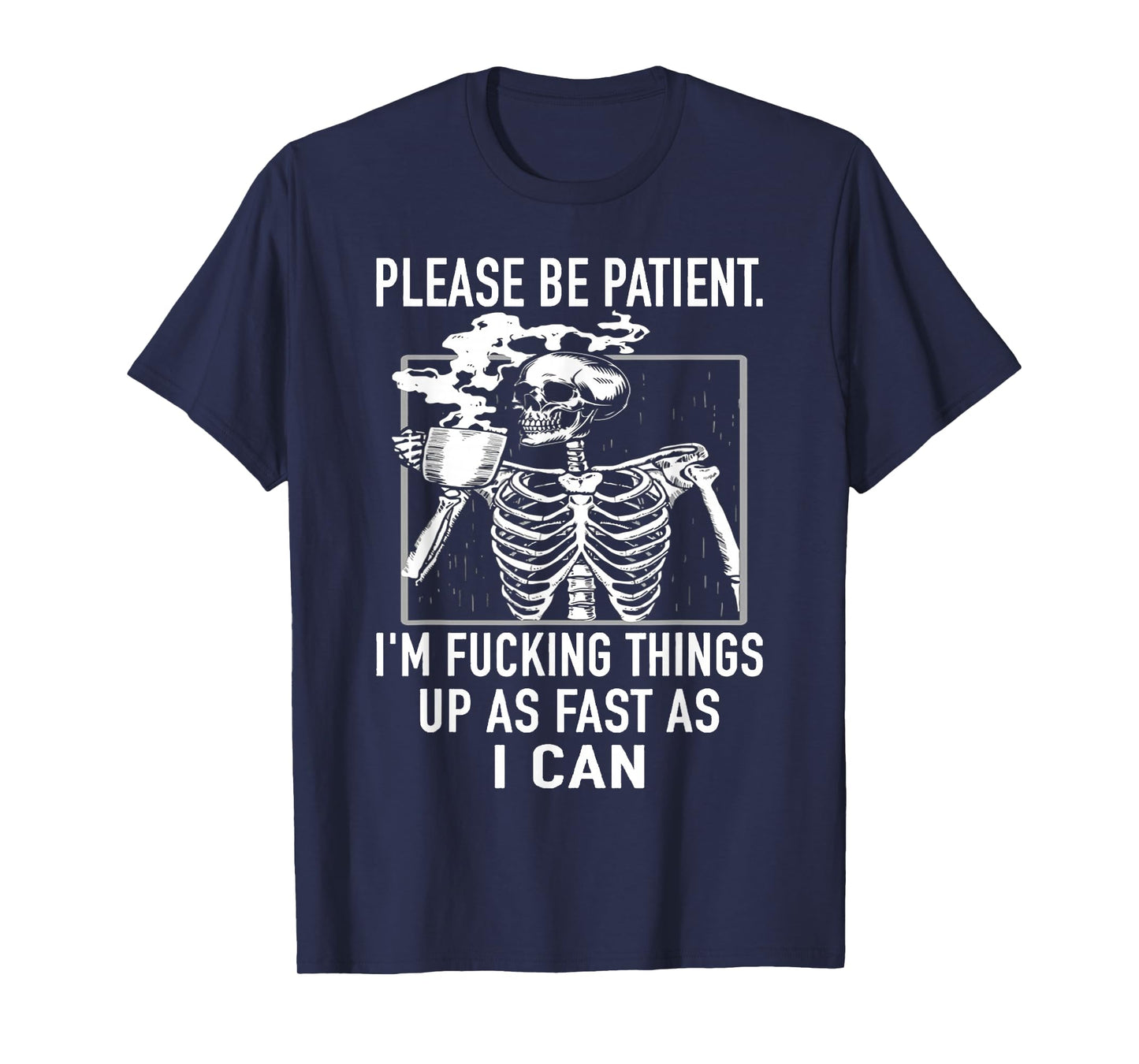 Skeleton - Please Be Patient - I'm Fucking Things Up As Fast T-Shirt