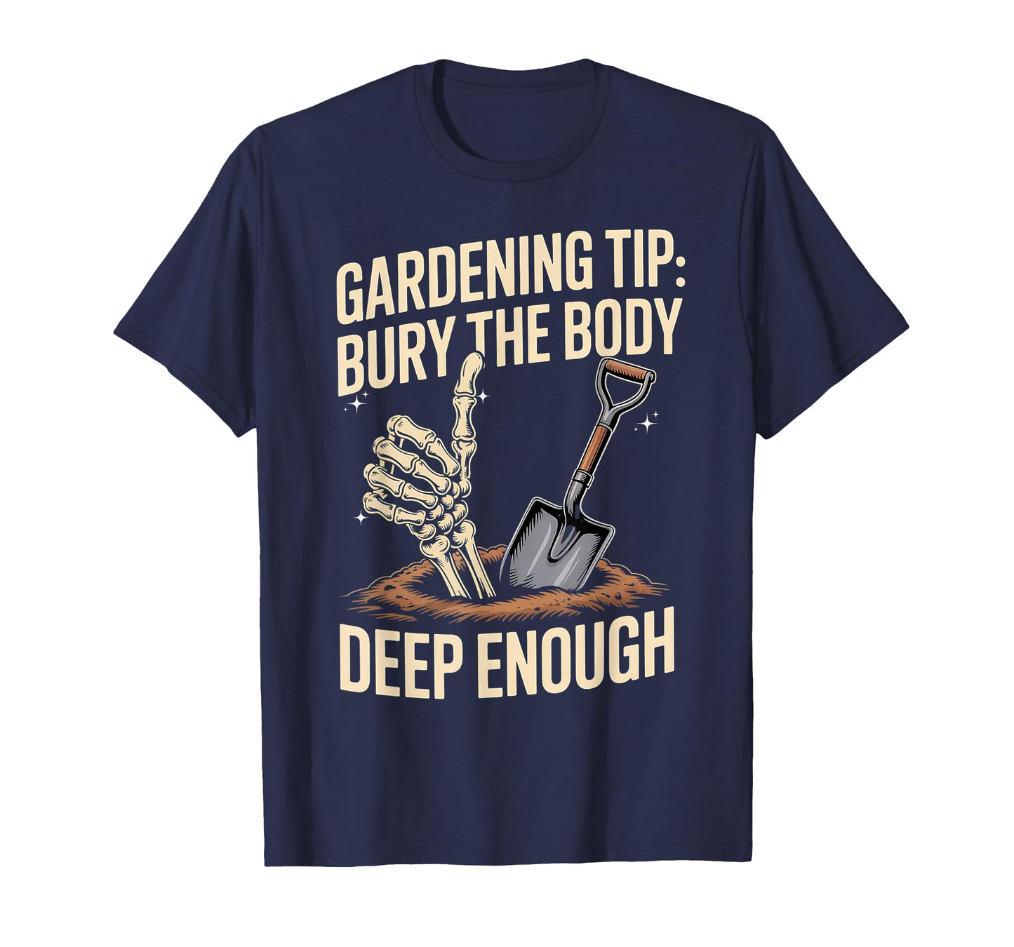 Gardening Tip Skeleton Hand Humor Bury The Body Deep Enough T-Shirt