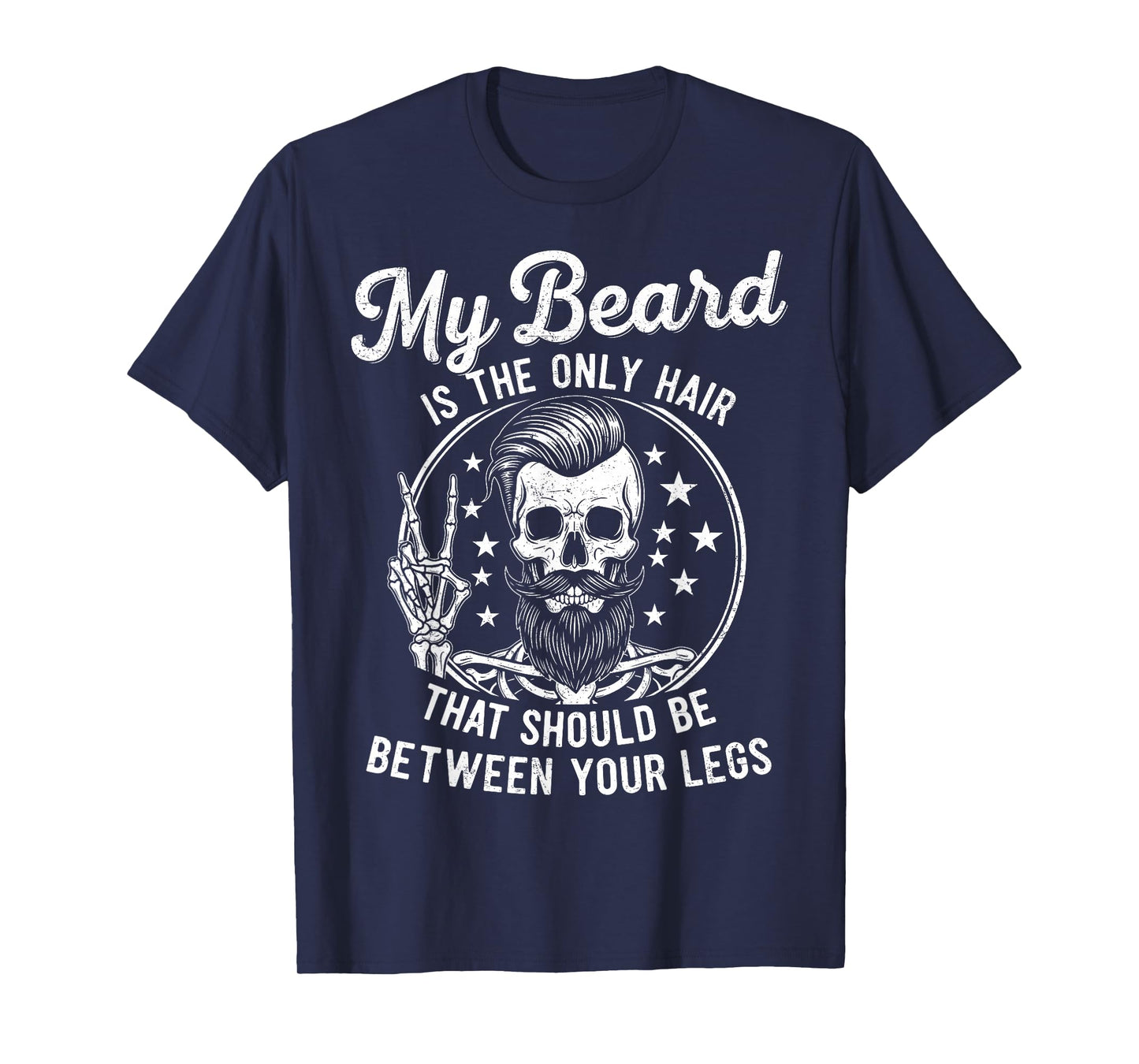 My Beard is The Only Hair That Should Be Between Your Legs T-Shirt