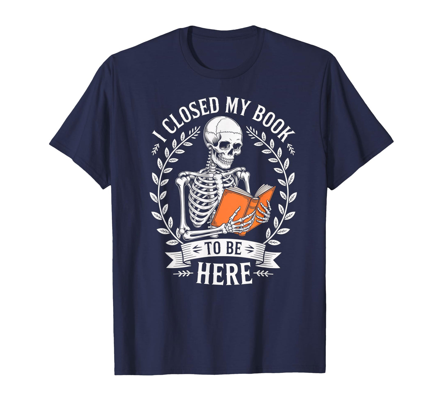 Skeleton Reading Book Graphic I Closed My Book to Be Here T-Shirt