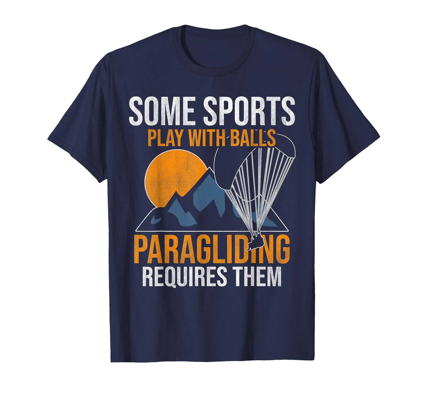 Some Sports Play With Balls Paragliding Requires Them Tshirt T-Shirt