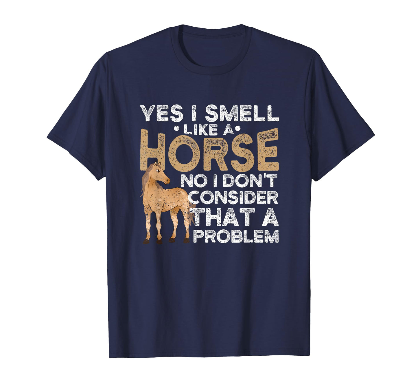 Yes I Smell Like A Horse No I Don't Consider That A Problem T-Shirt