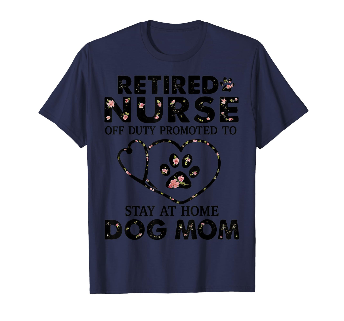 Retired Nurse Off Duty Promoted To Stay At Home Dog Mom Men Women T-Shirt