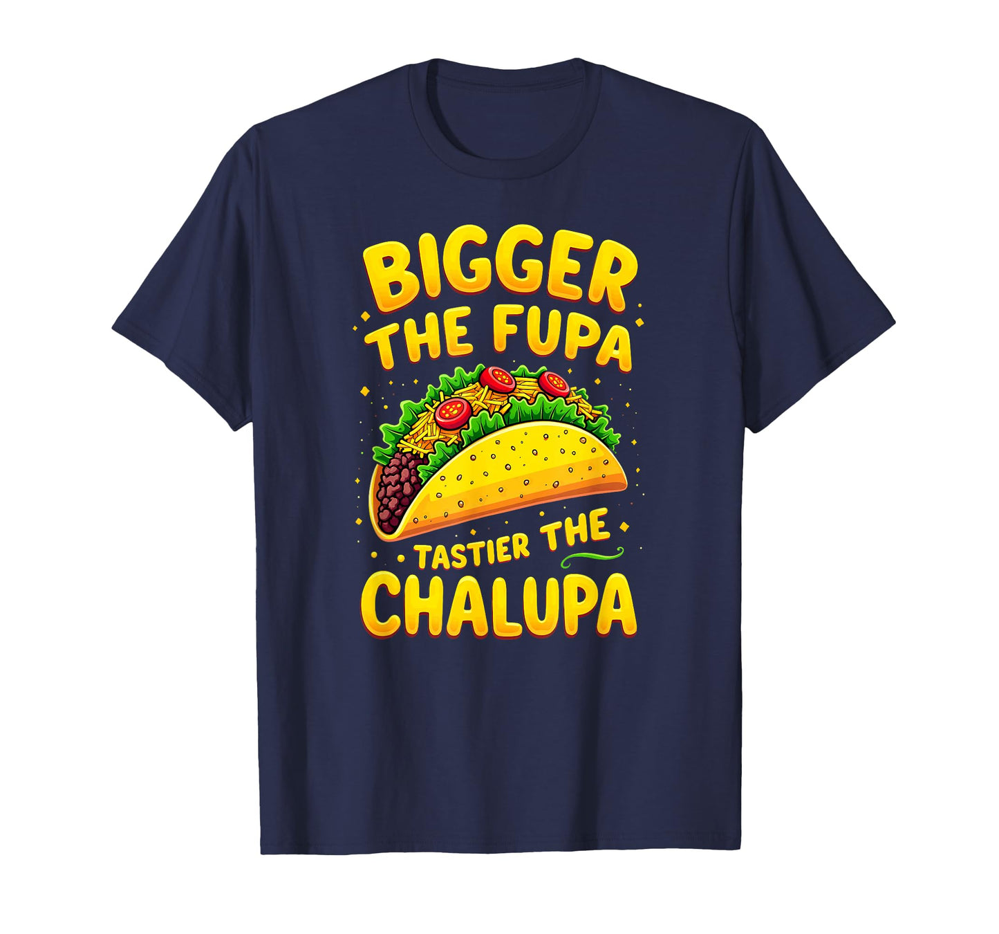 Dark Humor Mexican Taco Bigger The FUPA Tastier Chalupa T-Shirt