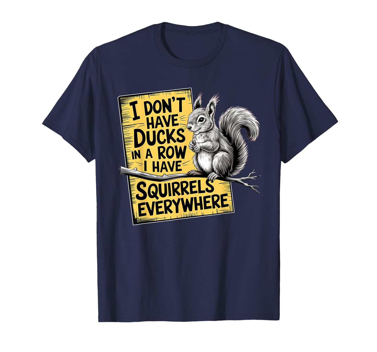 I Don't Have Ducks In A Row I have Squirrels Everywhere T-Shirt
