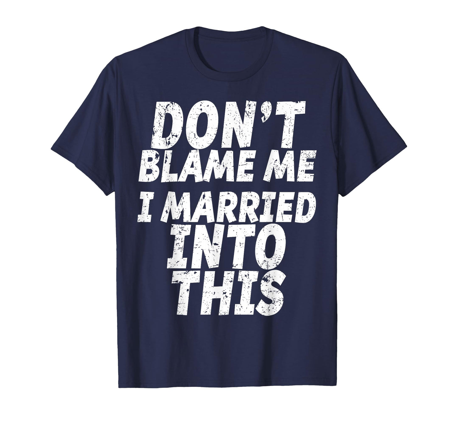 Don't Blame Me I Married into This Shirt Funny Inlaw T-Shirt T-Shirt